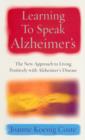 Image for Learning to speak Alzheimer&#39;s: the new approach to living positively with Alzheimer&#39;s disease