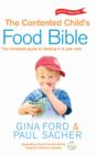Image for The contented child&#39;s food bible: the complete guide to feeding 0-6-year olds
