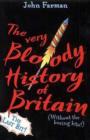 Image for The very bloody history of Britain: (without the boring bits!). (Last bit.)