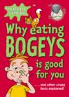 Image for Why eating bogeys is good for you-- and other crazy facts explained!
