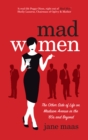 Image for Mad women: the other side of life on Madison Avenue in the &#39;60s and beyond