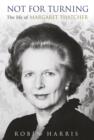 Image for Not for turning: the life of Margaret Thatcher
