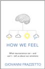Image for How we feel: what neuroscience can and can&#39;t tell us about our emotions