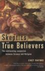 Image for Skeptics and true believers: the exhilarating connection between science and religion