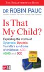 Image for Is that my child?: exploding the myths of dyspraxia, dyslexia, Tourette&#39;s syndrome of childhood, ADD, ADHD and OCD