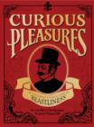 Image for Curious pleasures: a gentleman&#39;s collection of beastliness : being a narrative of mankind&#39;s curious and carnal deeds and practices ; the whole forming a valuable, interesting and instructive compendium