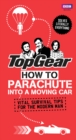 Image for Top Gear: How to Parachute into a Moving Car: Vital Survival Tips for the Modern Man