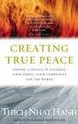 Image for Creating true peace: ending conflict in yourself, your family, your community and the world