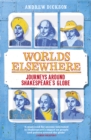 Image for Worlds elsewhere: journeys around Shakespeare&#39;s Globe
