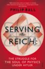Image for Serving the Reich: the struggle for the soul of physics under Hitler