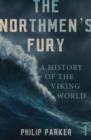 Image for The Northmen&#39;s fury: a history of the Viking world