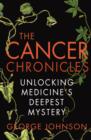 Image for The cancer chronicles: unlocking medicine&#39;s deepest mystery