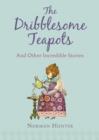 Image for The dribblesome teapots and other incredible stories
