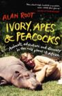 Image for Ivory, apes and peacocks: animals, adventure and discovery in the wild places of Africa