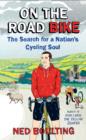 Image for On the road bike: the search for a nation&#39;s cycling soul, or, sniffing the yak-skin show, or, the great eccentrics of British cycling