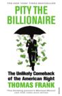 Image for Pity the billionaire: the unlikely comeback of the American Right
