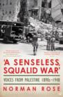 Image for &#39;A senseless, squalid war&#39;: voices from Palestine 1890s to 1948