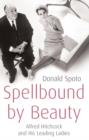 Image for Spellbound by beauty: Alfred Hitchcock and his leading ladies