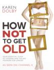Image for How not to get old: your essential guide to looking and feeling younger for longer