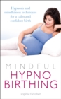 Image for Mindful hypnobirthing: hypnosis and mindfulness techniques for a calm and confident birth