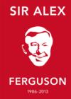 Image for Sir Alex Ferguson 1986-2013: the greatest manager in his own words.