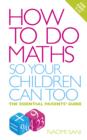 Image for How to do maths so your children can too: the essential parents&#39; guide