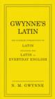 Image for Gwynne&#39;s Latin: the ultimate introduction to Latin including the Latin in everyday English : for its own sake, to improve your English, and to make you better at everything else