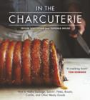 Image for In the charcuterie: how to make sausage, salumi, pates, roasts, confits, and other meaty goods