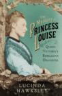 Image for The mystery of Princess Louise: Queen Victoria&#39;s rebellious daughter