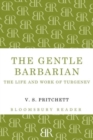 Image for The gentle barbarian  : the life and work of Turgenev