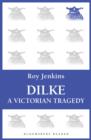 Image for Dilke: a Victorian tragedy