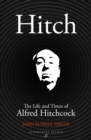 Image for Hitch: the life and times of Alfred Hitchcock