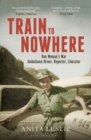 Image for Train to nowhere: one woman&#39;s war, ambulance driver, reporter, liberator