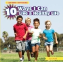 Image for 10 Ways I Can Live a Healthy Life