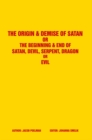 Image for Origin &amp; Demise of Satan: Or the Beginning &amp; End of Satan, Devil, Serpent, Dragon or Evil