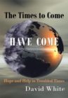 Image for Times to Come Have Come: Hope and Help in Troubled Times