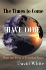Image for The Times to Come Have Come : Hope and Help in Troubled Times