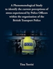 Image for A Phenomenological Study to Identify the Current Perceptions of Stress Experienced by Police Officers within the Organisation of the British Transport Police