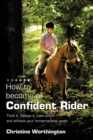 Image for How to Become a Confident Rider : Think it, Believe it, Take Action and Achieve Your Horsemanship Goals