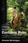 Image for How to become a confident rider: think it, believe it, take action and achieve your horsemanship goals