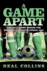 Image for A Game Apart : The Real Story Behind the World Cup in South Africa, 2010