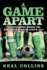 Image for A Game Apart : The Real Story Behind the World Cup in South Africa, 2010