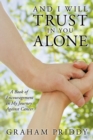 Image for And I Will Trust in You Alone : A Book of Encouragement in My Journey Against Cancer