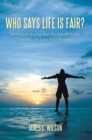 Image for Who Says Life Is Fair?: The Story of a Loving Dad. His Life, His Losses, and How He Came out a Winner.