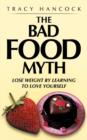Image for The Bad Food Myth : Lose Weight by Learning to Love Yourself