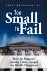 Image for Too Small to Fail : How the Financial Industry Crisis Changed the World&#39;s Perceptions