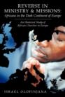 Image for Reverse in Ministry and Missions : Africans in the Dark Continent of Europe: An Historical Study of African Churches in Europe