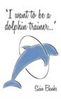 Image for I Want to be a Dolphin Trainer