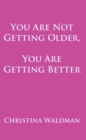 Image for You Are Not Getting Older, You Are Getting Better