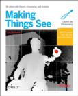 Image for Making things see  : 3D vision with Kinect, Processing, Arduino, and MakerBot
